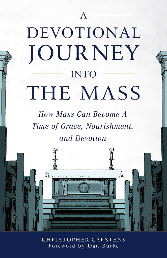 A Devotional Journey into The Mass - How Mass Can Become A Time of Grace, Nourishment, and Devotion