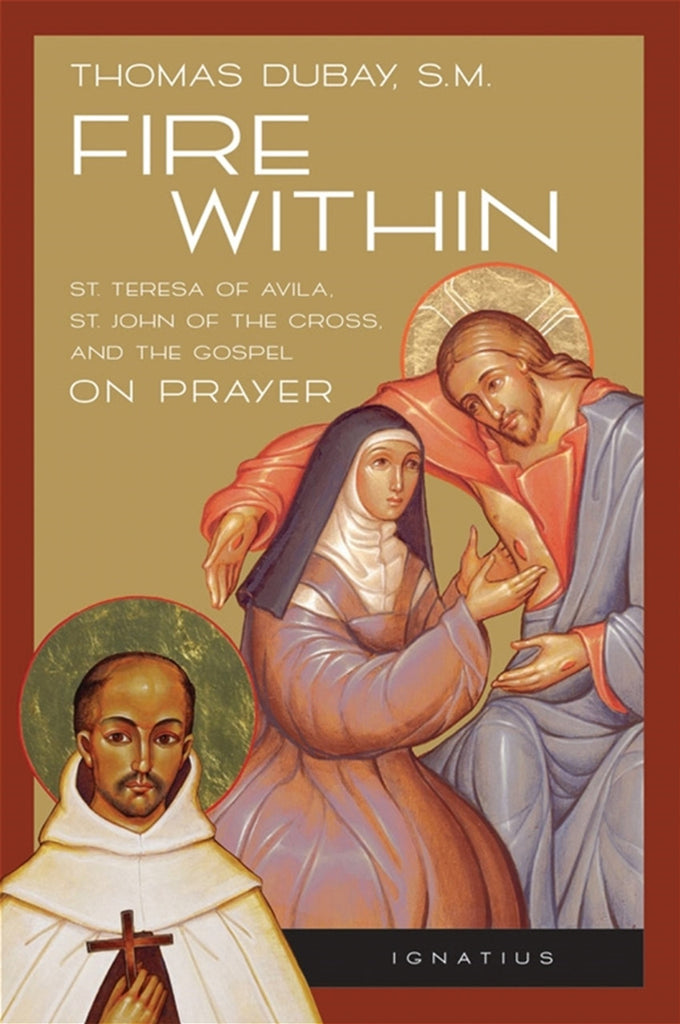 Fire Within - St. Teresa of Avila, St. John of the Cross, and the Gospel on Prayer