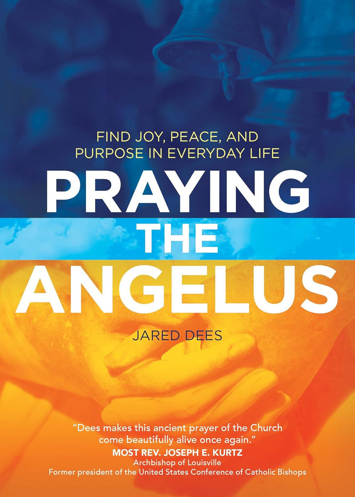 Praying the Angelus - Find Joy, Peace, and Purpose in Everyday Life