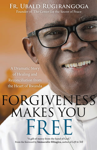 Forgiveness Makes You Free - A Dramatic Story of Healing and Reconciliation from the Heart of Rwanda