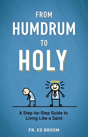 From Humdrum to Holy: A Step-by-Step Guide to Living Like a Saint - Catholic Shoppe USA