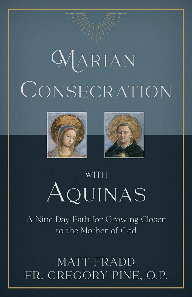 Marian Consecration with Aquinas: A Nine Day Path for Growing Closer to the Mother of God