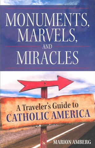 Monuments, Marvels, and Miracles - A Traveler's Guide to Catholic America