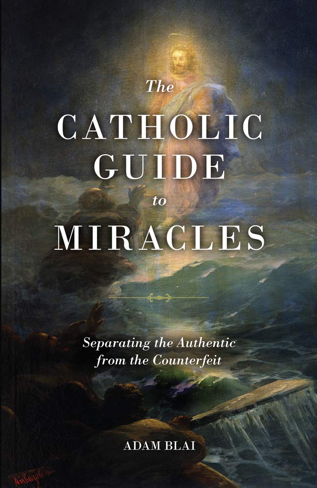 The Catholic Guide to Miracles - Separating the Authentic from the Counterfeit