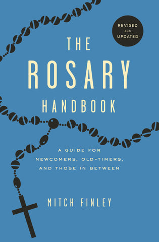 The Rosary Handbook - A Guide for Newcomers, Old-Timers, and Those In Between