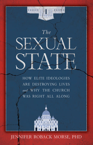 The Sexual State - How Elite Ideologies are Destroying Lives and Why the Church was Right All Along