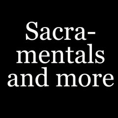 Sacramentals and More...