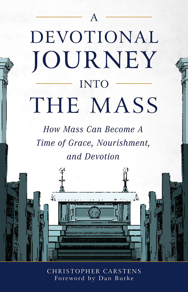 A Devotional Journey into The Mass - How Mass Can Become A Time of Grace, Nourishment, and Devotion