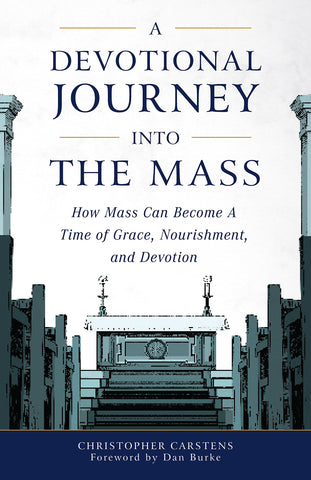 A Devotional Journey into The Mass - How Mass Can Become A Time of Grace, Nourishment, and Devotion
