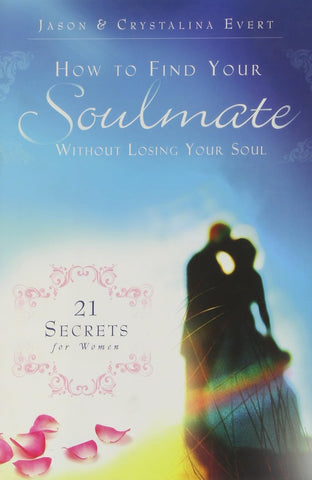 How to Find Your Soulmate Without Losing Your Soul - 21 Secrets for Women