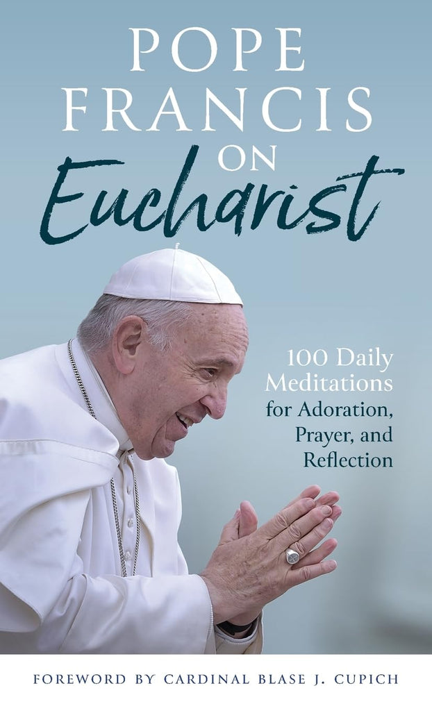 Pope Francis on Eucharist - 100 Daily Meditations for Adoration, Prayer, and Reflection