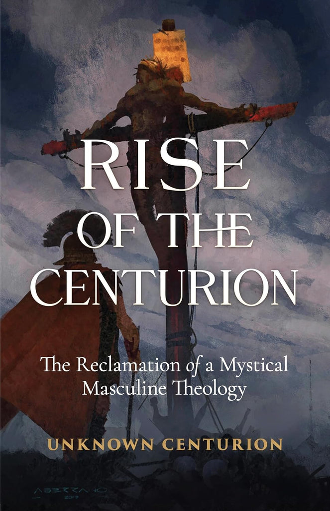 Rise of the Centurion - The Reclamation of a Mystical Masculine Theology