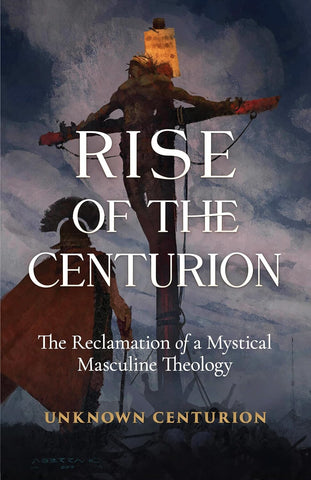 Rise of the Centurion - The Reclamation of a Mystical Masculine Theology