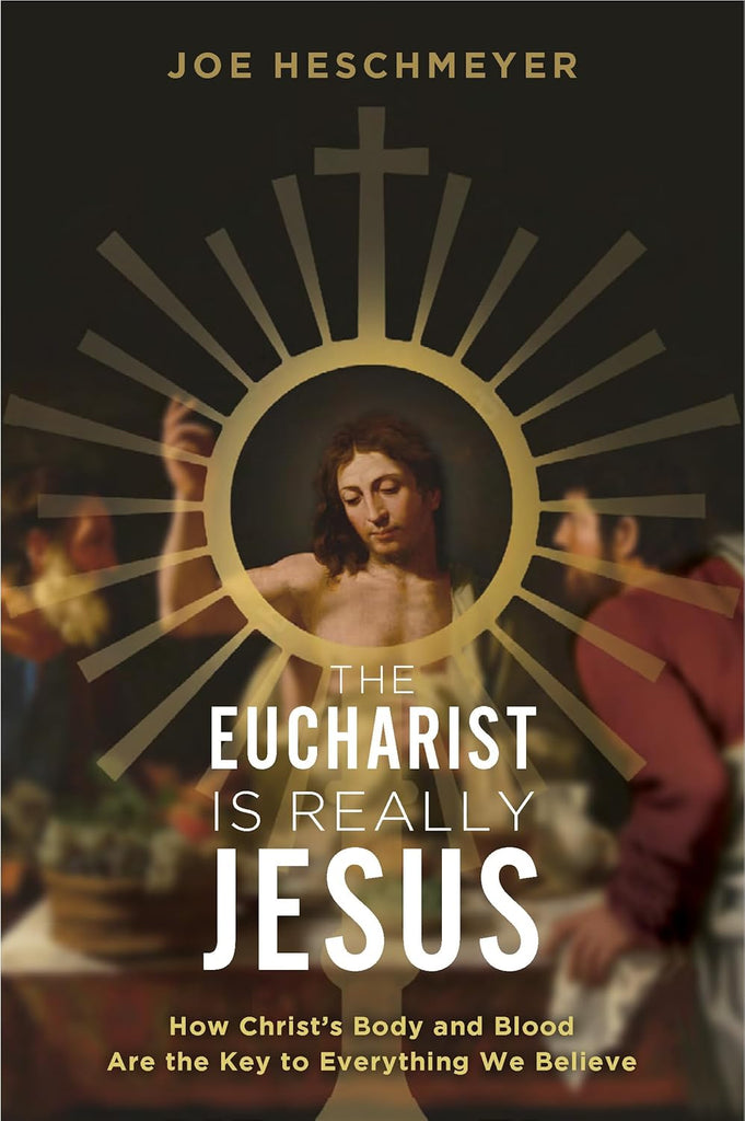 The Eucharist is Really Jesus - How Christ's Body and Blood Are the Key to Everything We Believe