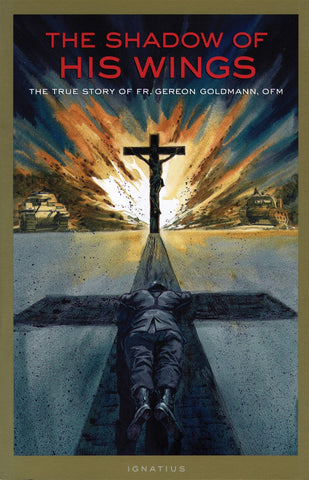 The Shadow of His Wings - The True Story of Fr. Gereon Goldmann, OFM