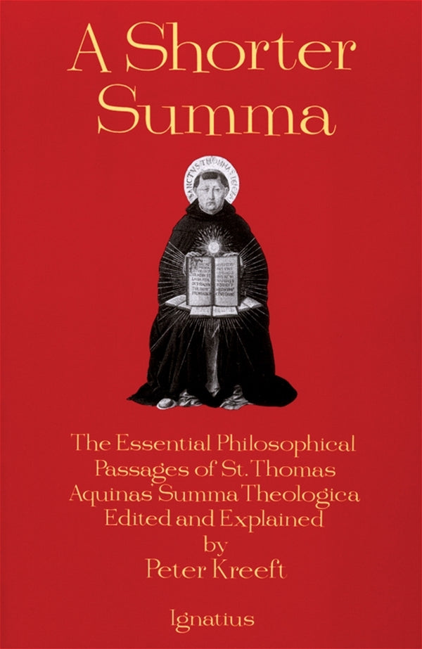 A Shorter Summa - The Essential Philosophical Passages of St. Thomas Aquinas Summa Theologica Edited and Explained