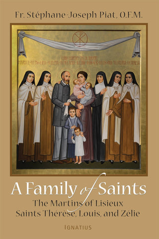 A Family of Saints - The Martins of Lisieux Saints Therese, Louis, and Zelie