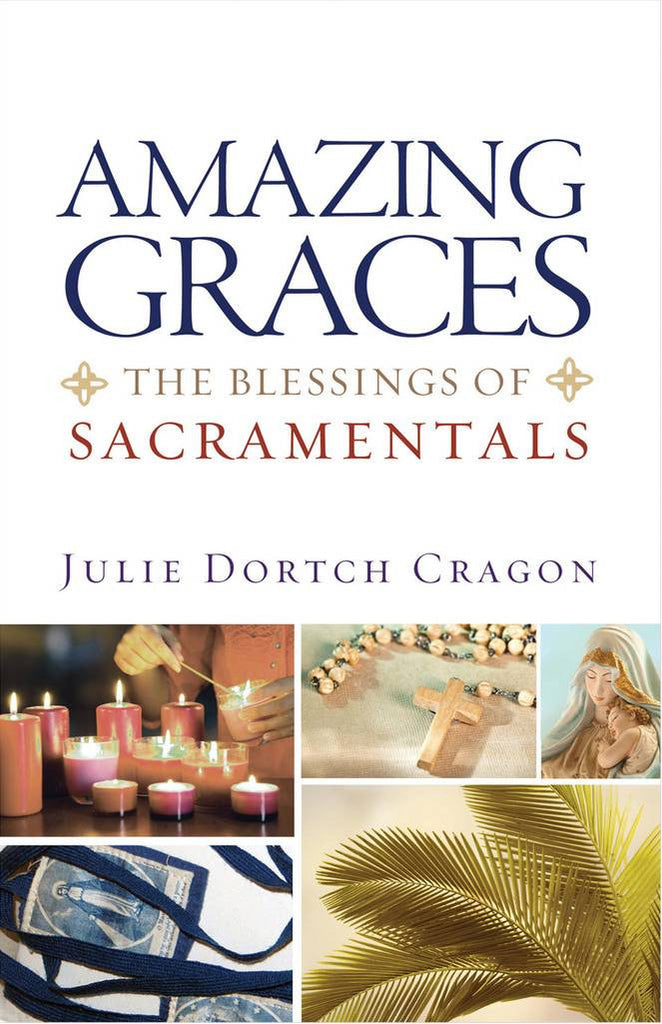 Amazing Graces - The Blessings of Sacramentals - Catholic Shoppe USA