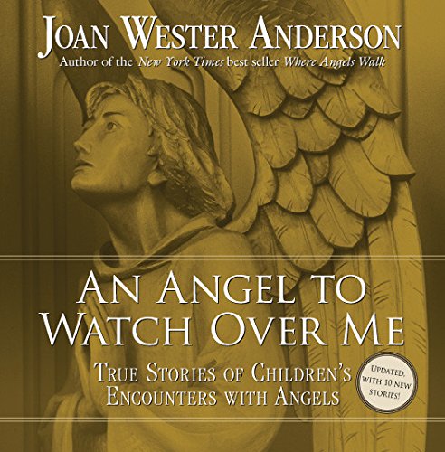 An Angel to Watch Over Me - True Stories of Children's Encounters with Angels