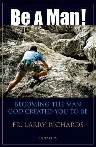 Be A Man! Becoming the Man God Created You to Be - 