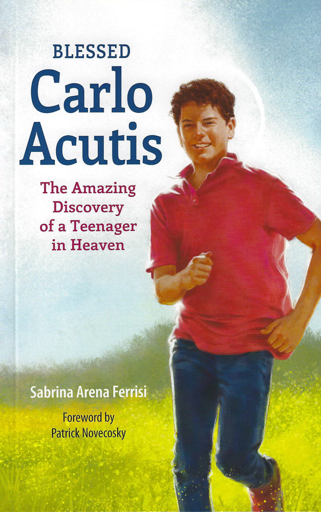 Blessed Carlos Acutis - The Amazing Discovery of a Teenager in Heaven