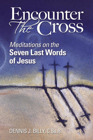 Encounter the Cross- Meditations on the Seven Last Words of Jesus
