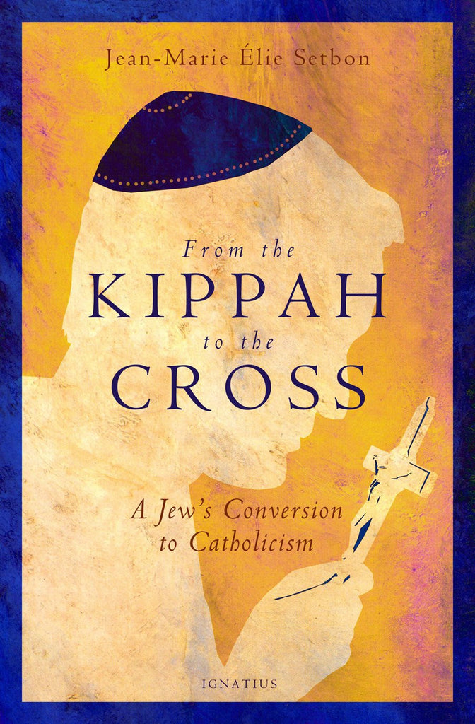 From the Kippah to the Cross - A Jew's Conversion to Catholicism - Catholic Shoppe USA
