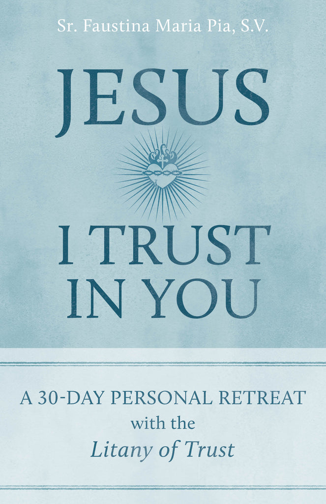 Jesus I Trust in You - A 30-Day Personal Retreat with the Litany of Trust