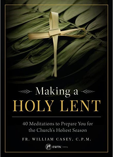 Making a HOLY LENT - 40 Meditations to Prepare You for the Church's Holiest Season