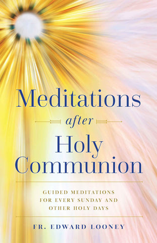 Meditations after Holy Communion - Guided Meditations for every Sunday and other Holy Days