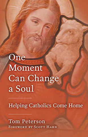 One Moment Can Change a Soul - Helping Catholics Come Home