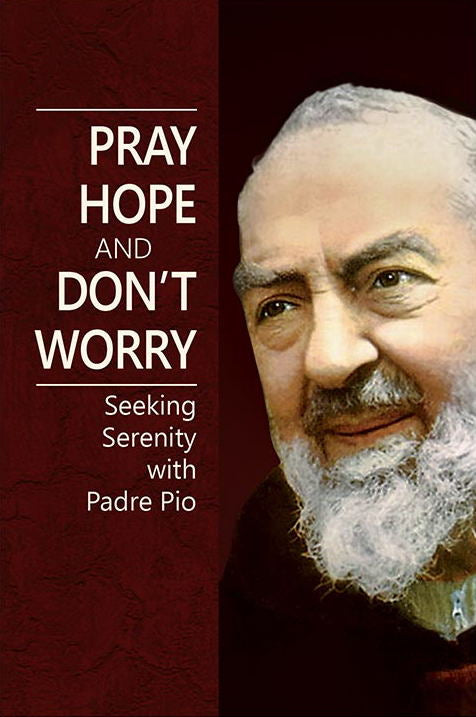 Pray Hope and Don't Worry - Seeking Serenity with Padre Pio