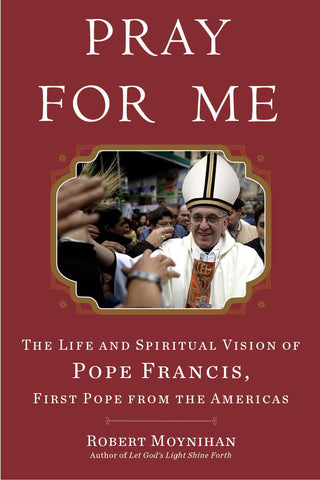 Pray For Me - The Life and Spiritual Vision of Pope Francis, First Pope from the Americas - Catholic Shoppe USA