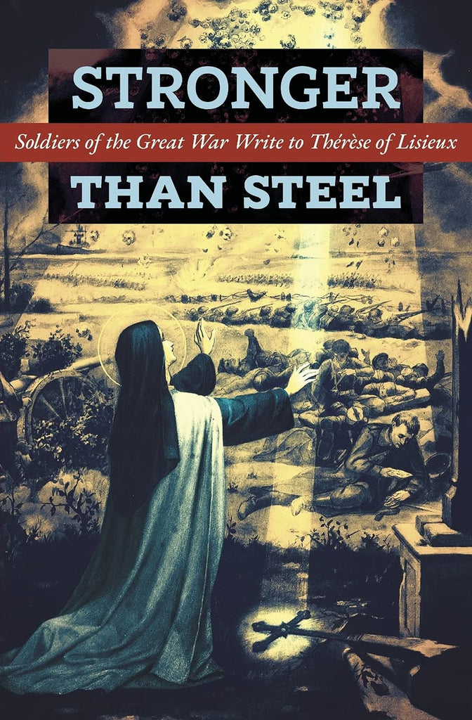 Stronger Than Steel - Soldiers of the Great War Write to Thérèse of Lisieux