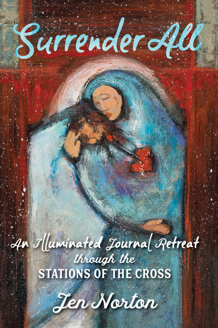 Surrender All - An Illuminated Journal Retreat through the Stations of The Cross