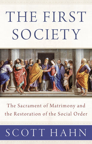The First Society - The Sacrament of Matrimony and the Restoration of the Social Order