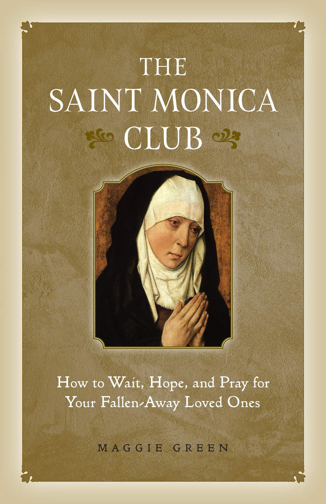 The Saint Monica Club - How to Wait, Hope, and Pray for Your Fallen-Away Loved Ones