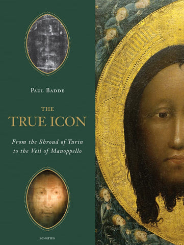 The True Icon - From the Shroud of Turin to the Veil of Manoppello