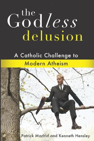 The Godless Delusion - A Catholic Challenge to Modern Atheism