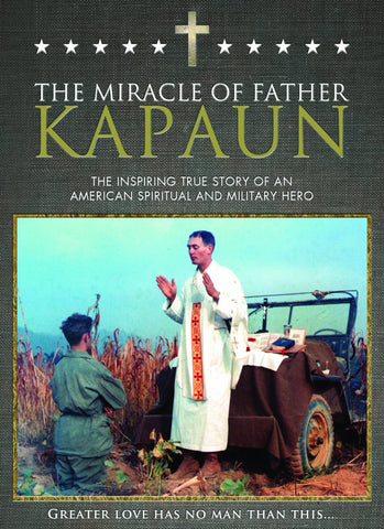 The Miracle of Father Kapaun - The Inspiring True Story of an American Spiritual and Military Hero