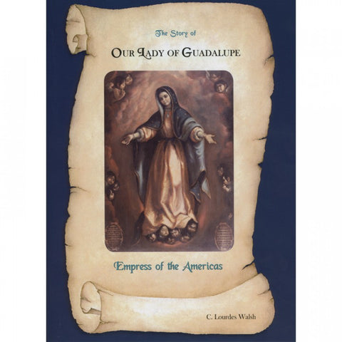 The Story of Our Lady of Guadalupe - Empress of the Americas