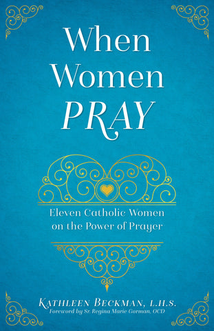 When Women Pray - Eleven Catholic Women on the Power of Prayer