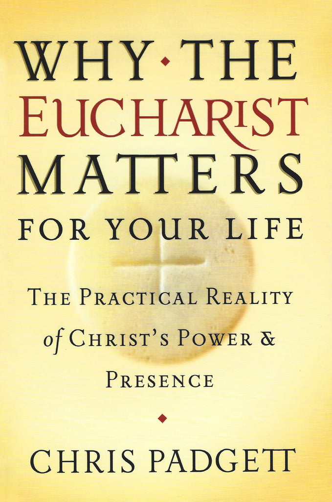 Why the Eucharist Matters for Your Life - The Practical Reality of Christ's Power and Presence